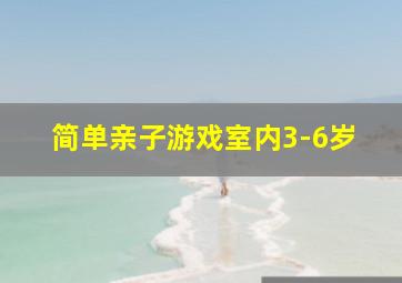 简单亲子游戏室内3-6岁