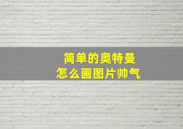 简单的奥特曼怎么画图片帅气