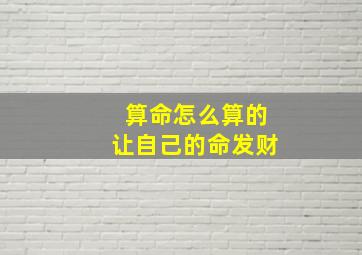 算命怎么算的让自己的命发财