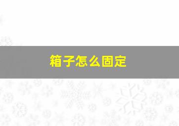 箱子怎么固定