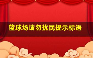 篮球场请勿扰民提示标语