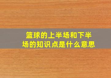 篮球的上半场和下半场的知识点是什么意思