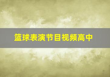 篮球表演节目视频高中