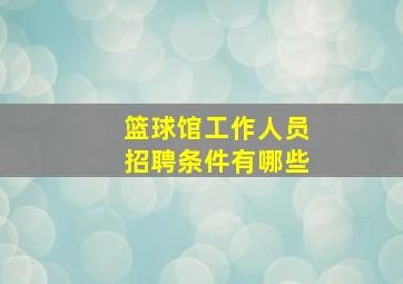 篮球馆工作人员招聘条件有哪些