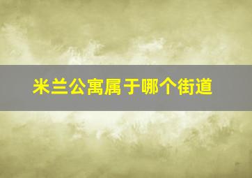 米兰公寓属于哪个街道