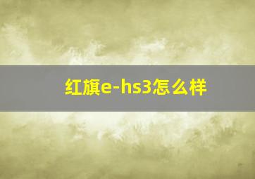 红旗e-hs3怎么样