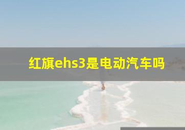 红旗ehs3是电动汽车吗