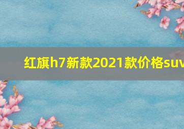 红旗h7新款2021款价格suv