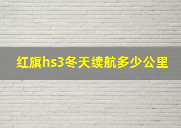 红旗hs3冬天续航多少公里