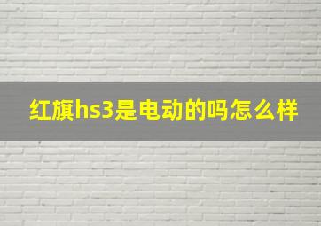 红旗hs3是电动的吗怎么样