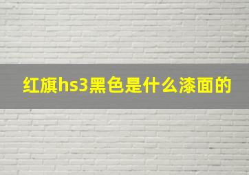 红旗hs3黑色是什么漆面的