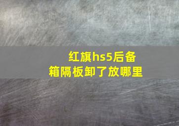 红旗hs5后备箱隔板卸了放哪里