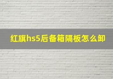 红旗hs5后备箱隔板怎么卸