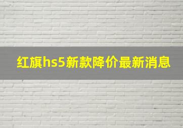 红旗hs5新款降价最新消息