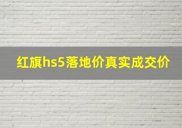 红旗hs5落地价真实成交价