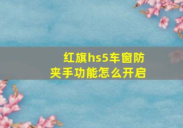 红旗hs5车窗防夹手功能怎么开启