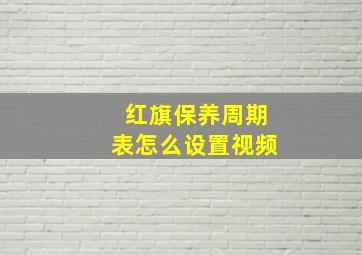 红旗保养周期表怎么设置视频