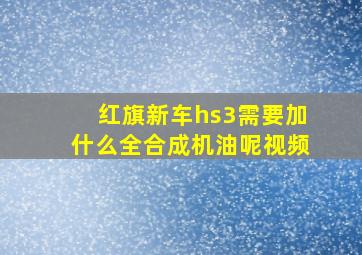 红旗新车hs3需要加什么全合成机油呢视频