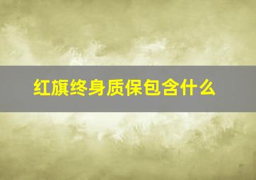 红旗终身质保包含什么