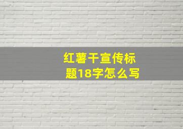 红薯干宣传标题18字怎么写