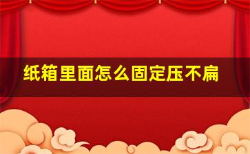 纸箱里面怎么固定压不扁