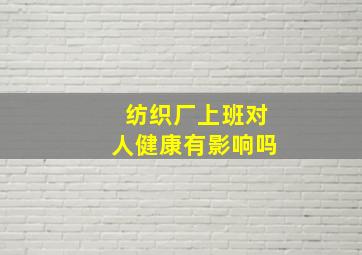 纺织厂上班对人健康有影响吗