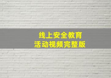 线上安全教育活动视频完整版