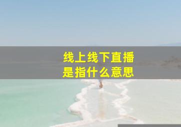 线上线下直播是指什么意思