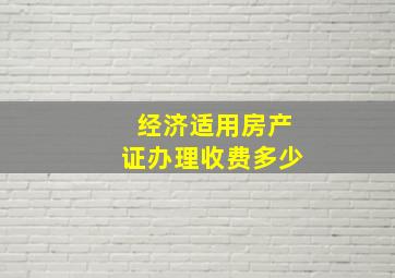 经济适用房产证办理收费多少