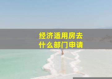 经济适用房去什么部门申请