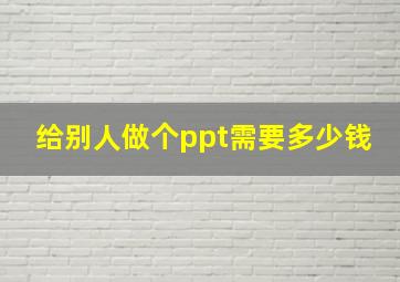 给别人做个ppt需要多少钱