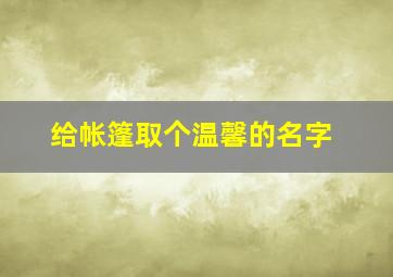 给帐篷取个温馨的名字