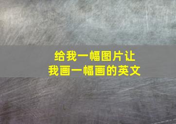 给我一幅图片让我画一幅画的英文