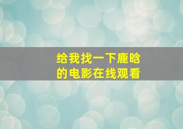 给我找一下鹿晗的电影在线观看