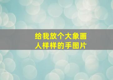 给我放个大象画人样样的手图片