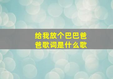 给我放个巴巴爸爸歌词是什么歌