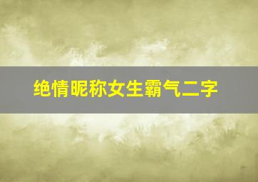 绝情昵称女生霸气二字