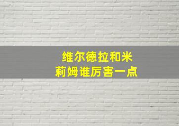 维尔德拉和米莉姆谁厉害一点