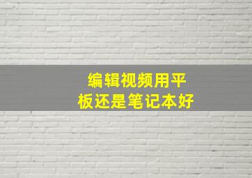 编辑视频用平板还是笔记本好