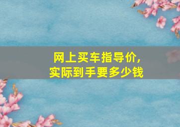 网上买车指导价,实际到手要多少钱