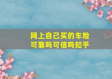 网上自己买的车险可靠吗可信吗知乎