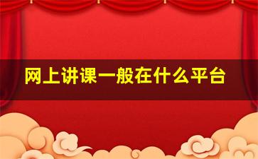 网上讲课一般在什么平台