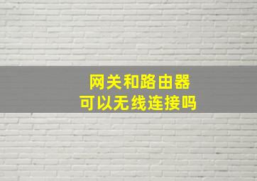 网关和路由器可以无线连接吗