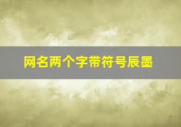 网名两个字带符号辰墨