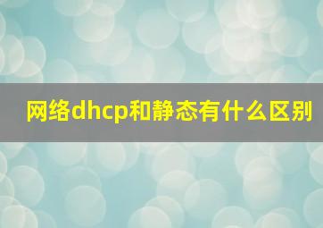 网络dhcp和静态有什么区别