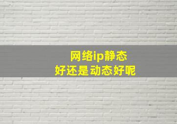 网络ip静态好还是动态好呢