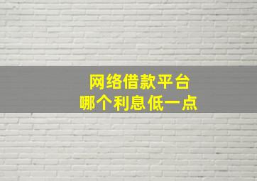 网络借款平台哪个利息低一点