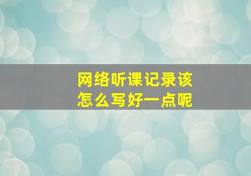 网络听课记录该怎么写好一点呢