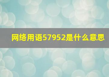 网络用语57952是什么意思