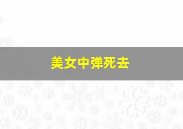 美女中弹死去